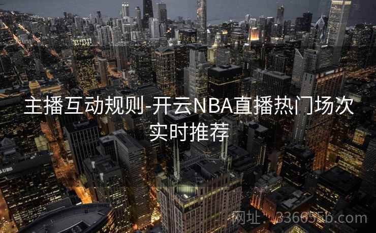 主播互动规则-开云NBA直播热门场次实时推荐