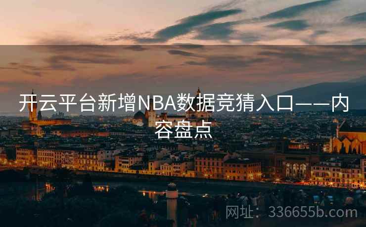 开云平台新增NBA数据竞猜入口——内容盘点