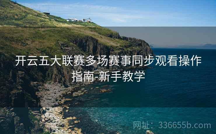 开云五大联赛多场赛事同步观看操作指南-新手教学