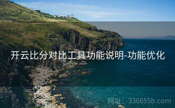 开云比分对比工具功能说明-功能优化