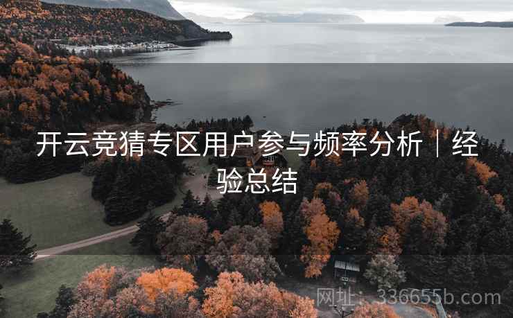 开云竞猜专区用户参与频率分析｜经验总结