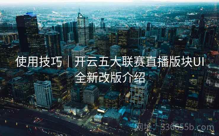 使用技巧｜开云五大联赛直播版块UI全新改版介绍