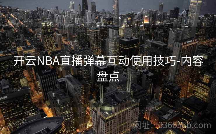 开云NBA直播弹幕互动使用技巧-内容盘点