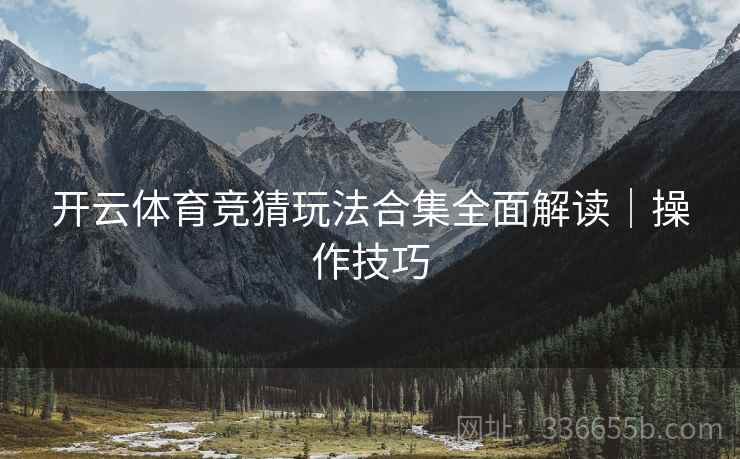 开云体育竞猜玩法合集全面解读｜操作技巧