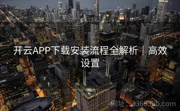 开云APP下载安装流程全解析｜高效设置