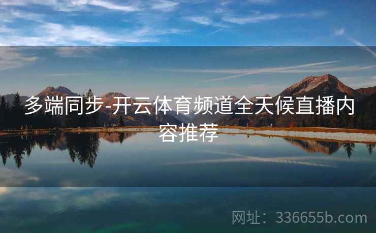 多端同步-开云体育频道全天候直播内容推荐