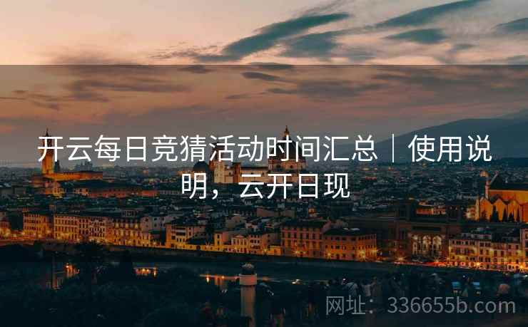 开云每日竞猜活动时间汇总｜使用说明，云开日现