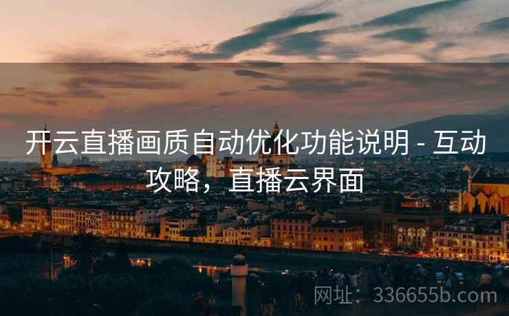开云直播画质自动优化功能说明 - 互动攻略，直播云界面