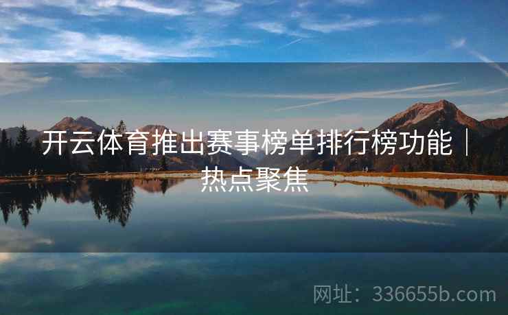 开云体育推出赛事榜单排行榜功能｜热点聚焦