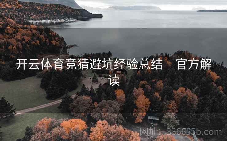 开云体育竞猜避坑经验总结｜官方解读