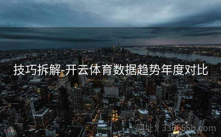 技巧拆解-开云体育数据趋势年度对比