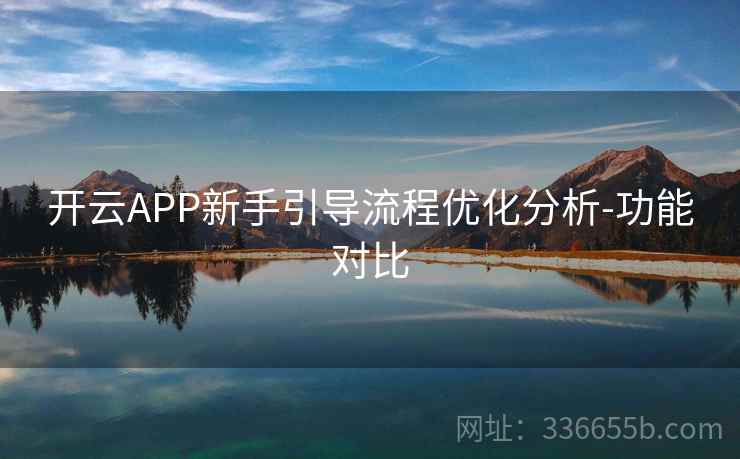 开云APP新手引导流程优化分析-功能对比