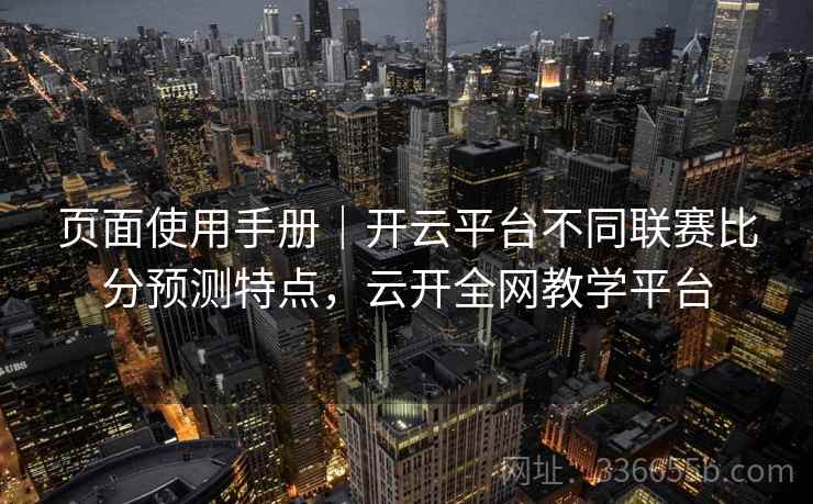 页面使用手册｜开云平台不同联赛比分预测特点，云开全网教学平台