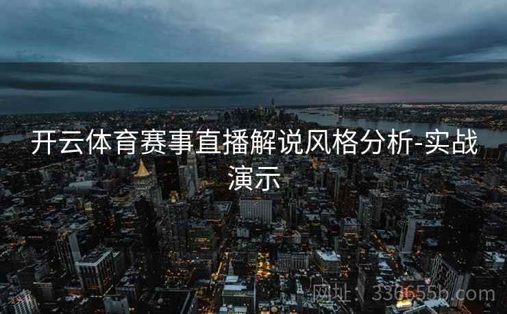开云体育赛事直播解说风格分析-实战演示
