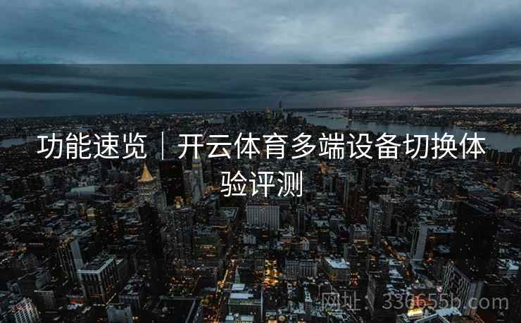 功能速览｜开云体育多端设备切换体验评测
