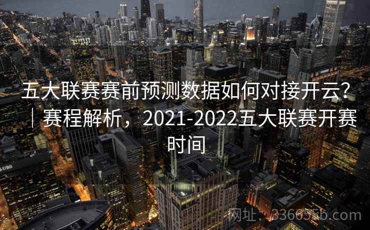 五大联赛赛前预测数据如何对接开云？｜赛程解析，2021-2022五大联赛开赛时间