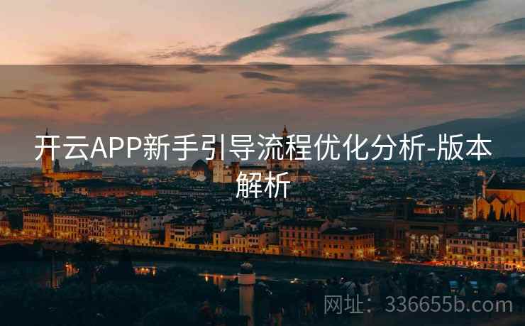 开云APP新手引导流程优化分析-版本解析
