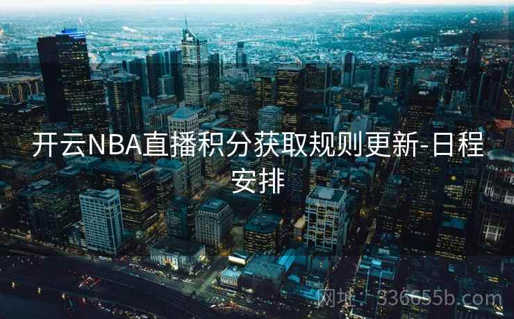 开云NBA直播积分获取规则更新-日程安排